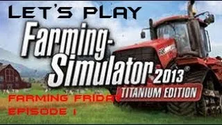 Lets Play Farming Simulator 2013 | Farming Friday Episode 1