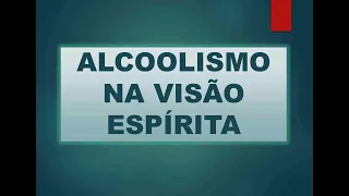 PALESTRA ALCOOLISMO NA VISÃO ESPÍRITA