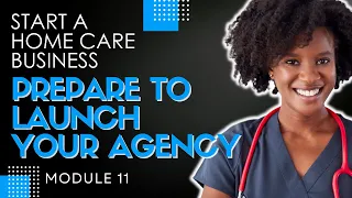 Homecare Operations Module 11 | Preparation of Launching your Homecare Business | Start a Homecare