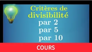 Cours ♦ Critères de divisibilité par 2, 5 et 10 • Exemples ♦ Sixième Cinquième