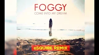 Foggy - Come Into My Dream (eSQUIRE Remix)