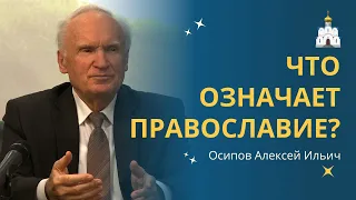 ЧТО ОЗНАЧАЕТ ПРАВОСЛАВИЕ? :: профессор Осипов А.И.