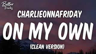 Charlieonnafriday - On My Own (Clean) 🔥 (On My Own Clean)