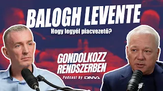 BALOGH LEVENTE: Hogy legyél piacvezető? | GONDOLKOZZ RENDSZERBEN Podcast