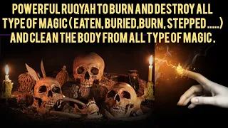 POWERFUL RUQYAH TO BURN AND DESTROY ALL TYPE OF MAGIC (EATEN, BURIED,BURN,STEPPED)AND CLEAN THE BODY