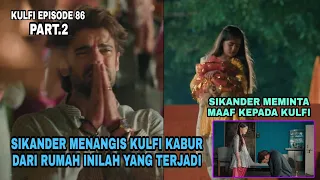 Kulfi eps 86 part 2 ∆ Sikander menangis kulfi kabur dari rumah, inilah yang terjadi ∆