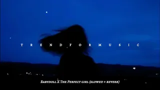 babydoll x the perfect girl (slowed + reverb)