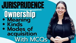 Jurisprudence| Ownership- Meaning, Definitions, Kinds & Modes of Acquisition of Ownership| With MCQs