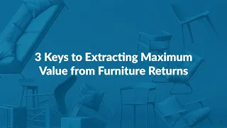 Webinar: Top 3 Ways to Get Maximum Value from Your Furniture Returns