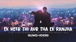 Ek Heer Thi Aur Tha Ek Ranjha [SLOWED+REVERB] - Rahat |  #Sad_Songs | #Lofi_Songs | #Sad_Songs_2021
