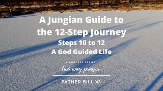 A Jungian’s Guide to the 12-Step Journey: Steps 10 to 12 A God Guided Life