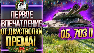 Объект 703 Вариант II - ПЕРВОЕ ВПЕЧАТЛЕНИЕ ОТ ДВУСТВОЛКИ ПРЕМА!