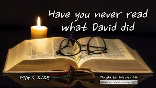 Thought for February 6th  'Have you never read?' Mark 2:25