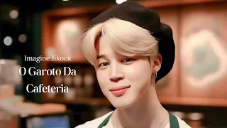 IMAGINE JIKOOK | O Garoto Da Cafeteria | Ep.único H•J