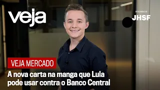 VEJA Mercado | A nova carta na manga que Lula pode usar contra o Banco Central