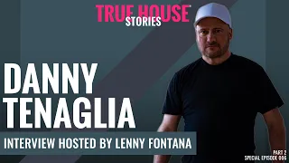 Danny Tenaglia interviewed by Lenny Fontana for True House Stories™ Special Show 2021 # 006 (Part 2)