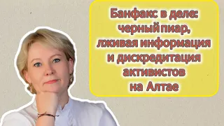 Банфакс в деле: чёрный пиар, лживая информация и дискредитация активистов на Алтае