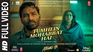 Tumhein Mohabbat Hai (Full Video) Atrangi Re |@ARRahman| Arijit Singh | Akshay K, Sara, Dhanush