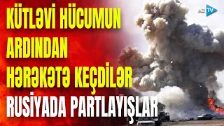 Rusiyaya növbəti hücum: ardıcıl partlayışlar oldu, dağıntılar var