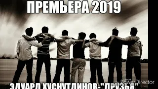 Горячая новинка 2019 "Друзья"-Эдуард Хуснутдинов