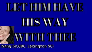 LET HIM HAVE HIS WAY WITH THEE/ A PUBLIC DOMAIN HYMN /SANG BY GBC #gospelsong