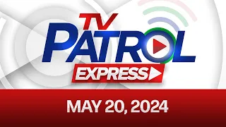 TV Patrol Express: May 20, 2024