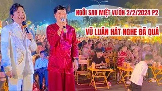 Ngôi Sao Miệt Vườn 2/2/2024 P2: NSƯT Vũ Luân hát quá hay bà con đòi hát tới sáng luôn