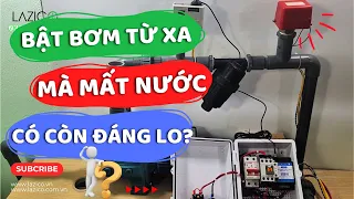 [P1] XỬ LÍ SỰ CỐ BƠM CẠN NƯỚC KHI ĐIỀU KHIỂN TỪ XA QUA ĐIỆN THOẠI NHƯ THẾ NÀO?| LAZICO LZ1BE LZ1E