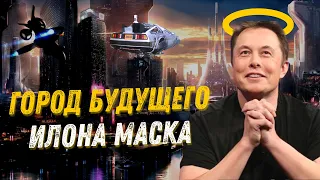 Город Будущего Илона Маска ! Технологии будущего уже сегодня.