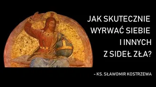 Jak skutecznie wyrwać siebie i innych z sideł zła - ks. Sławomir Kostrzewa