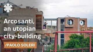 Arcosanti: Paolo Soleri on his futuristic utopian city in the desert