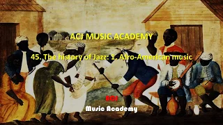 45. The history of Jazz: 1. Afro-American music, ACJ Music Academy