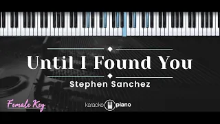 Until I Found You – Stephen Sanchez (KARAOKE PIANO - FEMALE KEY)