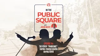 In The Public Square with John Nery: The 'other' pandemic - COVID-19 & cardiovascular-related deaths