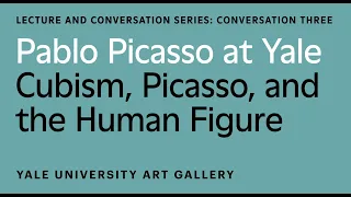 Pablo Picasso at Yale Conversation: Cubism, Picasso, and the Human Figure