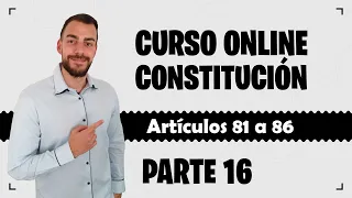 Parte 16 📚 CONSTITUCIÓN ESPAÑOLA 📚 CURSO GRATUITO - Artículos 81 a 86