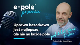 🎤Prof. Tomasz Piskier. Uprawa bezorkowa jest najlepsza, ale... nie na każe pole | e-pole