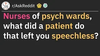 Nurses of psych wards, what did a patient do that left you speechless? (r/AskReddit)