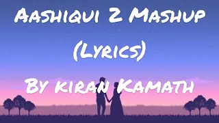 Aashiqui 2 Mashup Full Song (Lyrics) ! Kiran Kamath ! Best Bollywood Mashups !