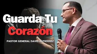 Guarda Tu Corazón - Pastor General David Gutierrez