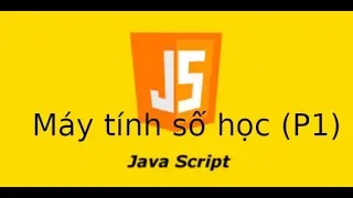 Javascript - Video11 - Lab3.1 - Tạo Máy tính số học (P1)