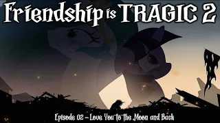 Friendship is Tragic 2: A Tale of Two Princesses: Ep02 - Love You to the Moon and Back [Audio Drama]