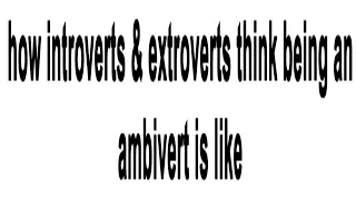 how introverts & extroverts think being an ambivert is like