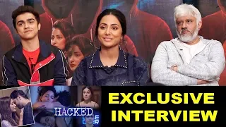 EXCLUSIVE Chat With Hina Khan, Vikram Bhatt & Rohan Shah For HACKED