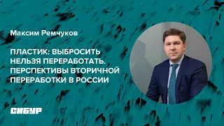 Максим Ремчуков – Пластик: выбросить нельзя переработать.