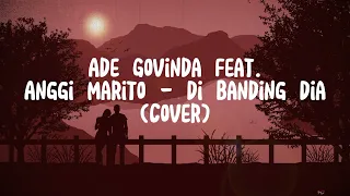 [LIRIK DI BANDING DIA] Ade Govinda feat. Anggi Marito -Di banding dia (Cover)