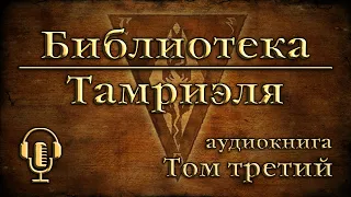 The Elder Scrolls, все книги серии игр! БИБЛИОТЕКА ТАМРИЭЛЯ. Аудиокнига. Том третий