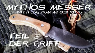 Mythos Messer - Anleitung zum Messerbau, Teil 2: Der Griff