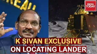 ISRO Chief K.Sivan Speaks On Locating Chandrayaan 2 Lander | India Today Exclusive