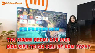 Tivi Xiaomi Redmi X85 inch - màn 4k siêu to , cấu hình cao , nên mua ở thời điểm hiện tại năm 2024?
